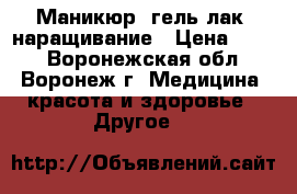 Маникюр, гель-лак, наращивание › Цена ­ 450 - Воронежская обл., Воронеж г. Медицина, красота и здоровье » Другое   